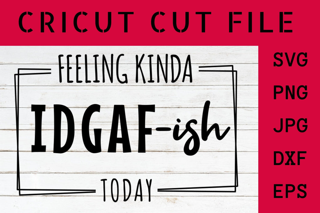 Feeling Kinda IDGAF-ish Today Svg,Idgaf ish Svg, IDGAF Svg ,IDGAF ish ...