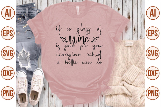 If A Glass of Wine Is Good For You Imagine What A Bottle Can Do svg SVG nirmal108roy 