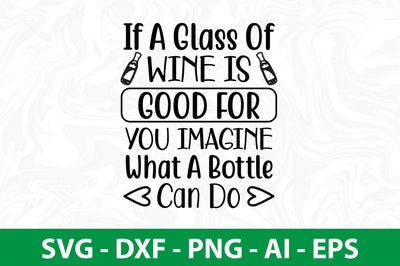 If A Glass of Wine Is Good For You Imagine What A Bottle Can Do svg SVG nirmal108roy 
