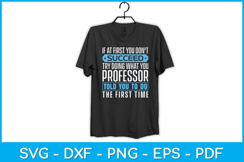 If At First You Don't Succeed Try Doing What You Professor Svg Design SVG artprintfile 