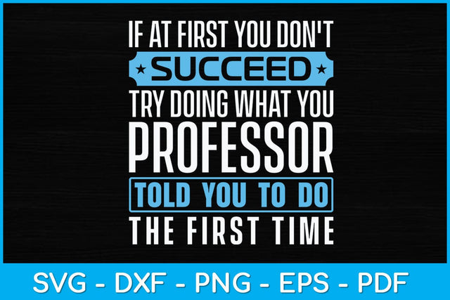 If At First You Don't Succeed Try Doing What You Professor Svg Design SVG artprintfile 
