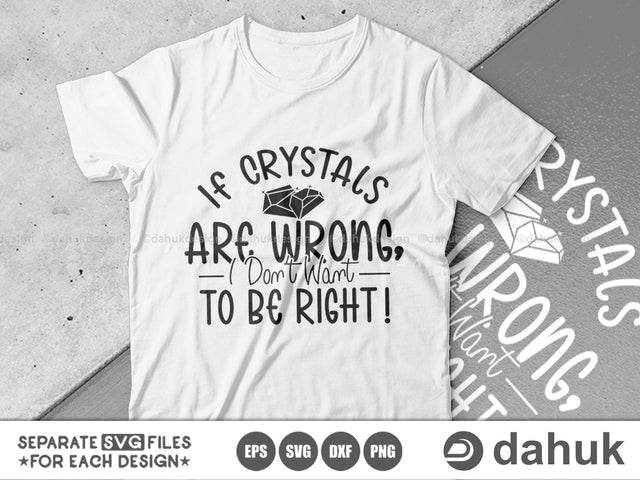 If Crystals Are Wrong, I Don’t Want To Be Right! SVG, Crystal Tshirt svg, Crystals, Crystal lover, Funny Crystal svg, Crystal Cut Files, Cut file, for silhouette, svg, eps, dxf, png, clipart cricut design space, vinyl cut files SVG dahukdesign 