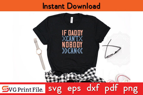 If Daddy Can’t Nobody Can Fathers Day SVG PNG Cricut File SVG SVG Print File 