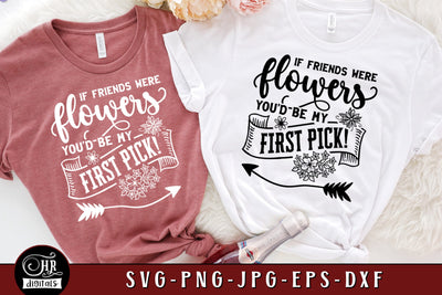 If Friends Were Flowers You'd Be My First Pick SVG, Funny Friendship, Best Friends, Besties Trip, Girls Weekend, Cricut, Png Dxf Jpg, Crafts SVG HRdigitals 