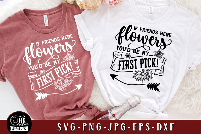 If Friends Were Flowers You'd Be My First Pick SVG, Funny Friendship, Best Friends, Besties Trip, Girls Weekend, Cricut, Png Dxf Jpg, Crafts SVG HRdigitals 