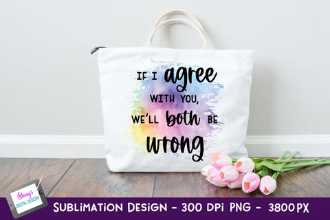 If I Agree With You We'll Both Be Wrong Sublimation | Funny Sublimation Stacy's Digital Designs 