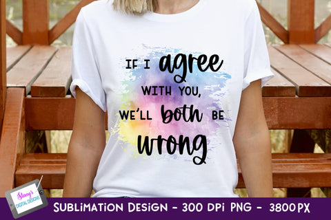 If I Agree With You We'll Both Be Wrong Sublimation | Funny Sublimation Stacy's Digital Designs 