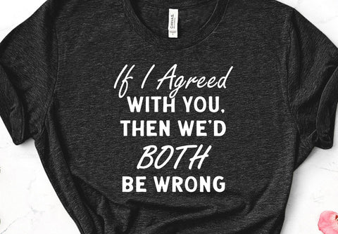 If I Agreed With You Then We'd Both Be Wrong Funny SVG Design | So Fontsy SVG Crafting After Dark 