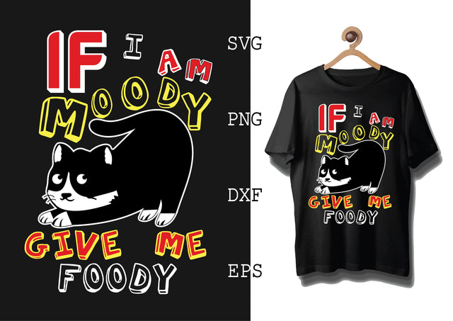 If i am moody give me foody Svg, Cat Lover Svg, Cat Quotes Svg, Png, Eps, Dxf Files SVG DesignTShirt 