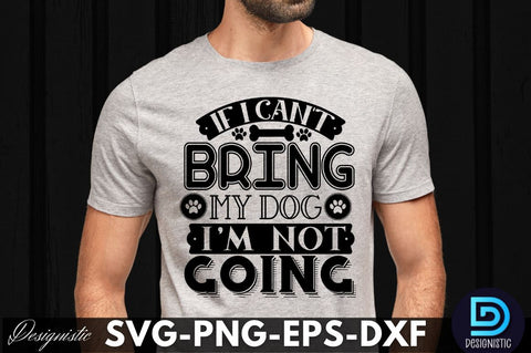 If i can't bring my dog i'm not going, Dog SVG Design SVG DESIGNISTIC 