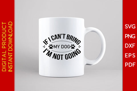 If I Can't Bring My Dog I'm Not Going Dog SVG PNG PDF Cut File SVG Creativedesigntee 