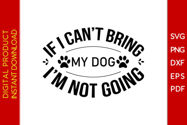 If I Can't Bring My Dog I'm Not Going Dog SVG PNG PDF Cut File SVG Creativedesigntee 