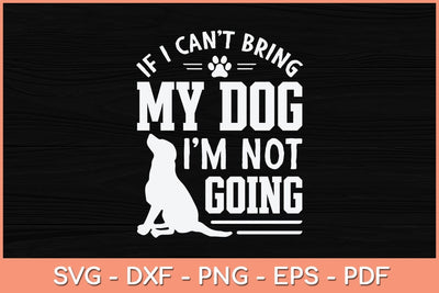 If I Can't Bring My Dog I'm Not Going Svg Cutting File SVG Helal 