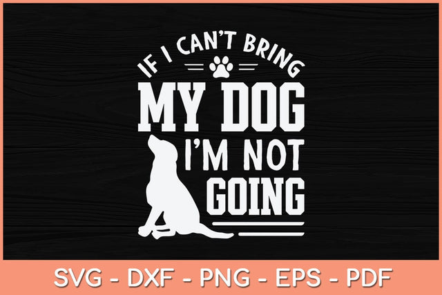 If I Can't Bring My Dog I'm Not Going Svg Cutting File SVG Helal 