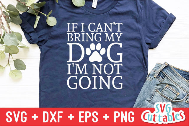 If I Can't Bring My Dog I'm Not Going svg - Funny Cut File - Dog svg - Dog Lovers svg - dxf - eps - png - Silhouette - Cricut - Digital File SVG Svg Cuttables 