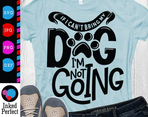 If I Can't Bring My Dog I'm Not Going SVG Inked Perfect 