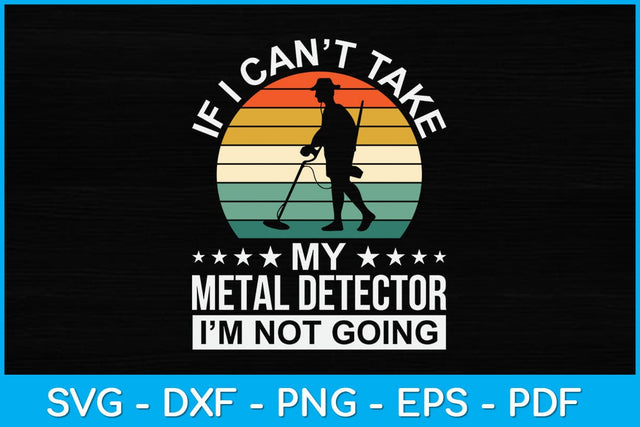 If I Can’t Take My Metal Detector Svg Design SVG artprintfile 