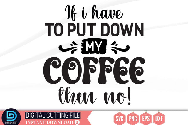 If i have to put down my coffee then no SVG SVG DESIGNISTIC 