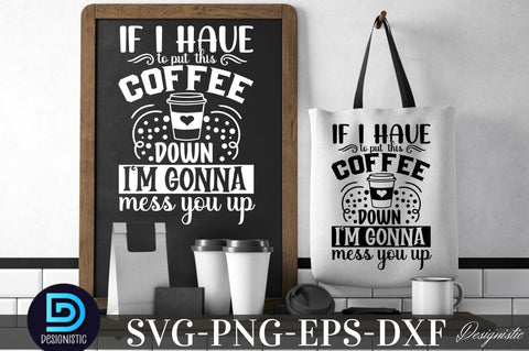 If i have to put this coffee down i'm gonna mess you up, If i have to put this coffee down i'm gonna mess you up SVG SVG DESIGNISTIC 