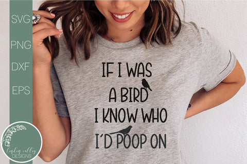 If I Was A Bird I Know Who I'd Poop On-Sarcastic Quote Svg SVG Linden Valley Designs 