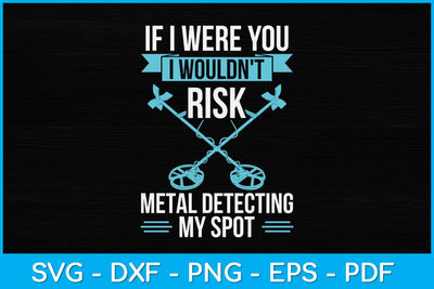 If I Were You I Wouldn't Risk Metal Detecting My Spot Svg SVG artprintfile 