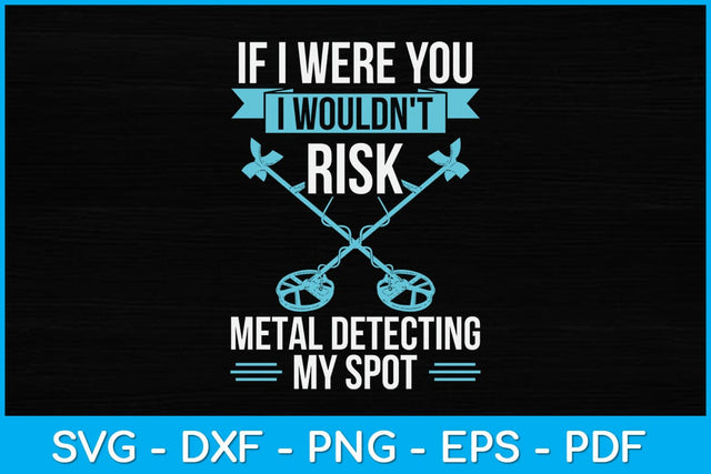 If I Were You I Wouldn't Risk Metal Detecting My Spot Svg SVG artprintfile 