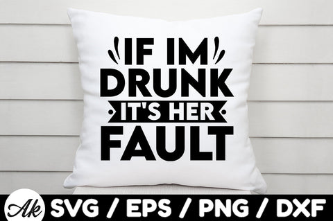 If I'm drunk it's her fault svg SVG akazaddesign 