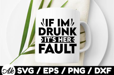 If I'm drunk it's her fault svg SVG akazaddesign 
