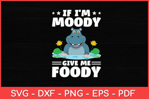 If I'm Moody Give Me Foody - Hippo Lover Hippopotamus Zoo Svg Design SVG artprintfile 