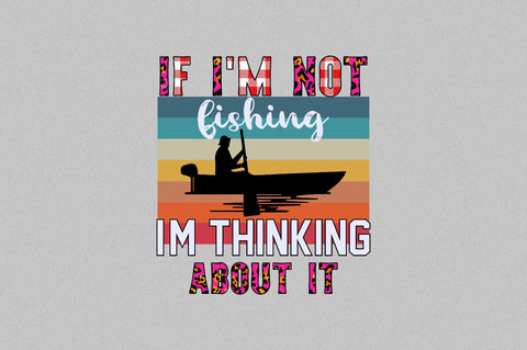 if i'm not fishing i'm thinking about it Sublimation SVGArt 