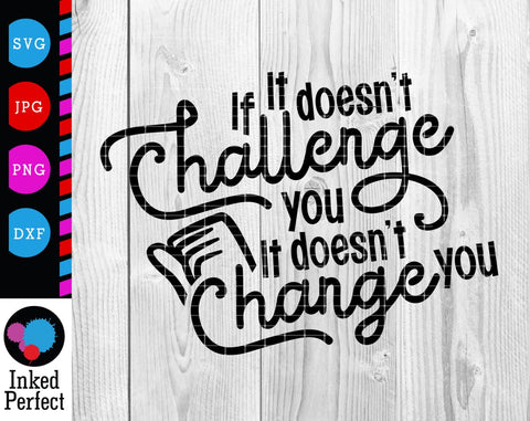 If It Doesn't Challenge You It Doesn't Change You SVG Inked Perfect 