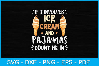 If It Involves Ice Cream And Pajamas Count Me In Svg Design SVG artprintfile 