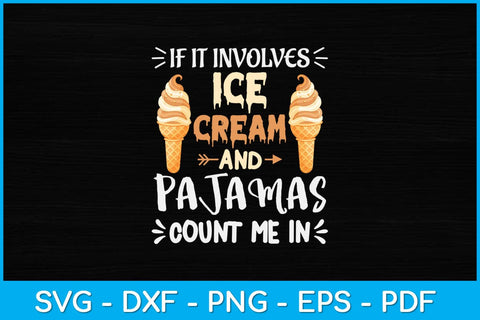 If It Involves Ice Cream And Pajamas Count Me In Svg Design SVG artprintfile 