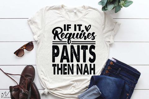 If it requires pants then nah svg, Funny t shirt svg, Sarcastic t shirt svg, Funny quotes svg, Sarcasm Svg, Funny gift shirt svg, Sassy Svg, Sarcastic cricut,Silhouette svg,Cameo svg,Digital File SVG Isabella Machell 