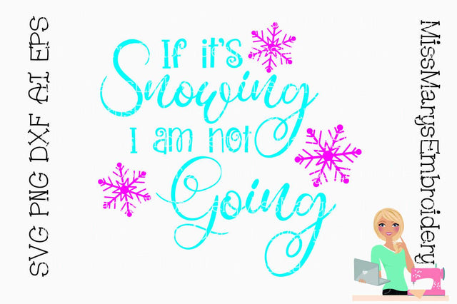 If it's Snowing I'm not going SVG MissMarysEmbroidery 
