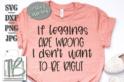 If Leggings Are Wrong I Don't Want To Be Right SVG Cut file SVG TB Designs 