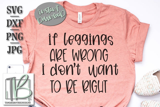 If Leggings Are Wrong I Don't Want To Be Right SVG Cut file SVG TB Designs 