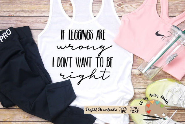 If leggings are wrong quote svg - Funny mom svg - funny workout shirt svg SVG The Artsy Spot 