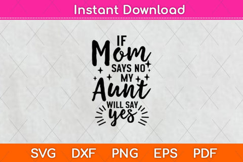 If Mom Says No My Aunt Will Say Yes Svg Design SVG artprintfile 