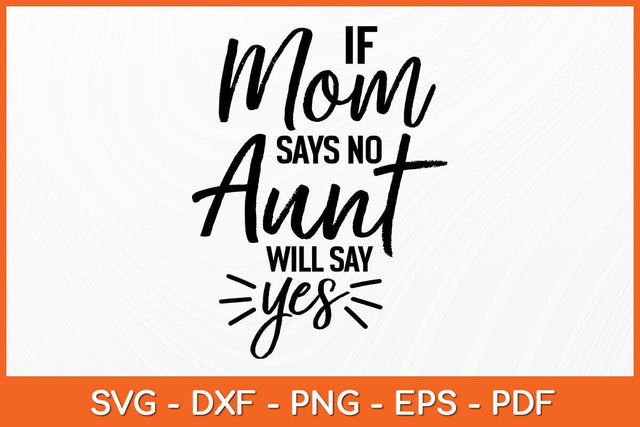 If Mom Says No My Aunt Will Say Yes Svg Design SVG artprintfile 