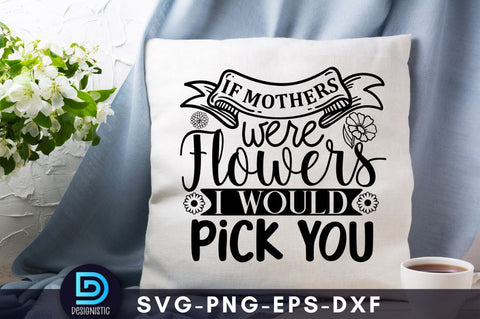 If mothers were flowers I would pick you, Mam SVG SVG DESIGNISTIC 