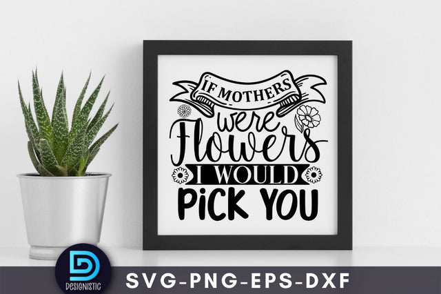 If mothers were flowers I would pick you, Mam SVG SVG DESIGNISTIC 