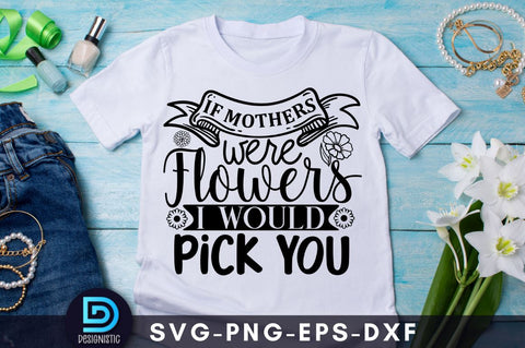 If mothers were flowers I would pick you, Mam SVG SVG DESIGNISTIC 
