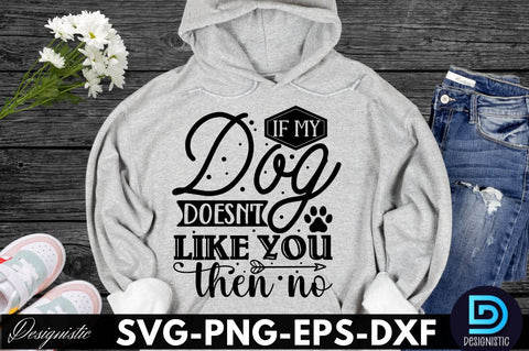 If my dog doesn't like you then no, Dog SVG Design SVG DESIGNISTIC 