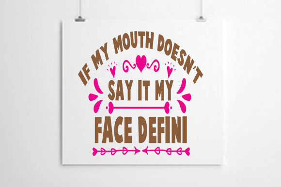 If My Mouth Doesn't Say It My Face Defini SVG thesvgfactory 