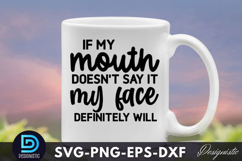 If my mouth doesn't say it my face definitely, Funny Sarcastic SVG SVG DESIGNISTIC 