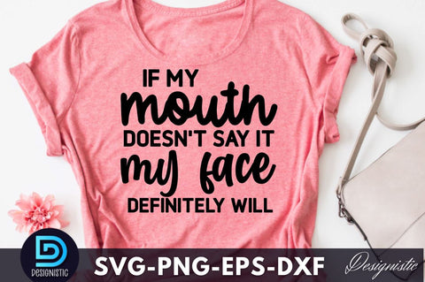 If my mouth doesn't say it my face definitely, Funny Sarcastic SVG SVG DESIGNISTIC 