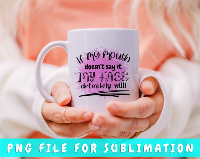 If My Mouth Doesn't Say It My Face Definitely Will PNG, Funny Design For Sublimation Sublimation HappyDesignStudio 