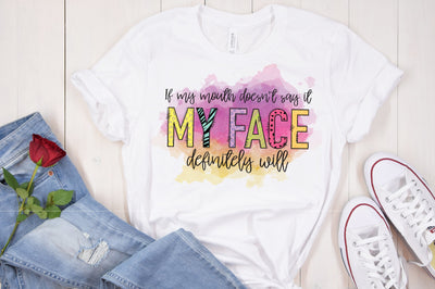 If My Mouth Doesn't Say It My Face Definitely Will PNG Sublimation Caffeinated SVGs 