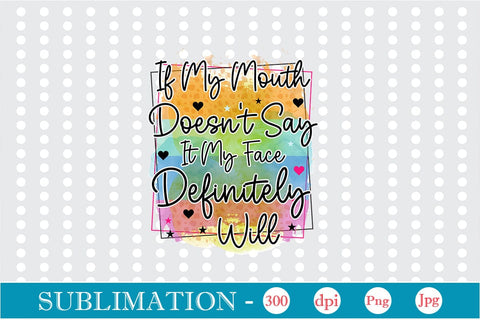 If My Mouth Doesn't Say It My Face Definitely Will Sublimation SVGs,Quotes and Sayings,Food & Drink,On Sale, Print & Cut Sublimation DesignPlante 503 